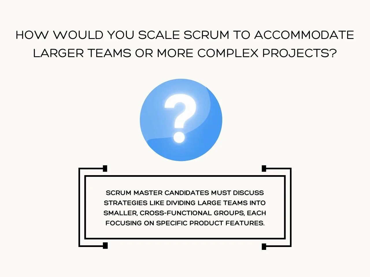 How would you scale Scrum to accommodate larger teams or more complex projects